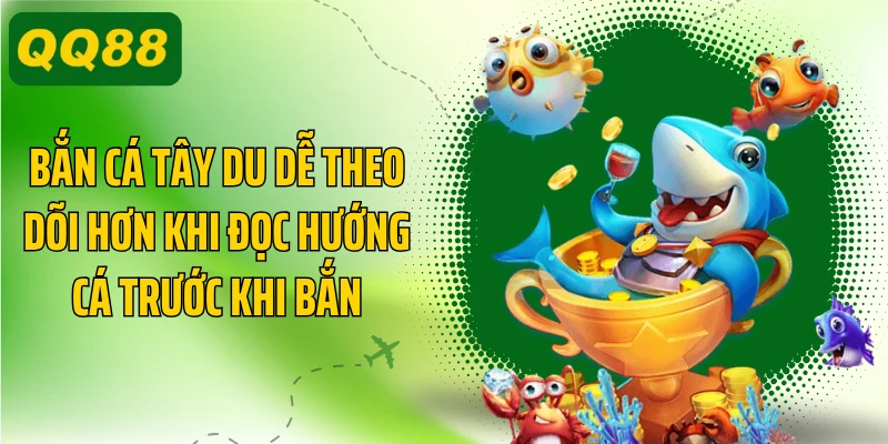 Bắn cá Tây Du dễ theo dõi hơn khi đọc hướng cá trước khi bắn