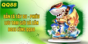 Bắn Cá Tây Du - Phiêu Lưu Tam Giới Và Săn Boss Cùng QQ88