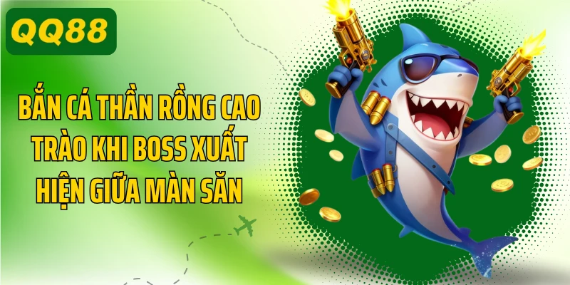 Bắn cá thần rồng cao trào khi boss xuất hiện giữa màn săn