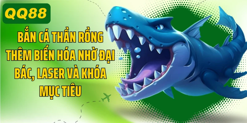 Bắn cá thần rồng thêm biến hóa nhờ đại bác, laser và khóa mục tiêu