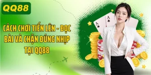 Cách Chơi Tiến Lên - Đọc Bài Và Chặn Đúng Nhịp Tại QQ88