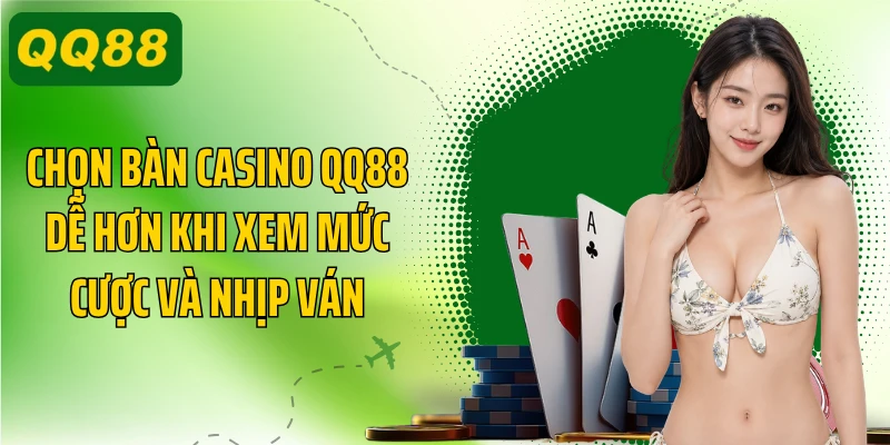 Chọn bàn casino QQ88 dễ hơn khi xem mức cược và nhịp ván