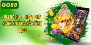 JILI Nổ Hũ - Khám Phá Sảnh Slot Đa Sắc Cùng QQ88