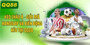 Kèo Châu Á - Giải Mã Handicap Và Biến Động Kèo Tại QQ88
