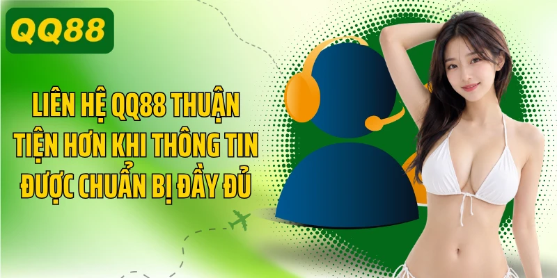 Liên hệ QQ88 thuận tiện hơn khi thông tin được chuẩn bị đầy đủ
