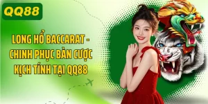 Long Hổ Baccarat - Chinh Phục Bàn Cược Kịch Tính Tại QQ88