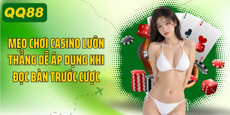 Mẹo chơi casino luôn thắng dễ áp dụng khi đọc bàn trước cược