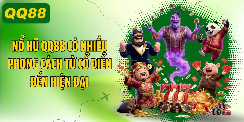 Nổ hũ QQ88 có nhiều phong cách từ cổ điển đến hiện đại