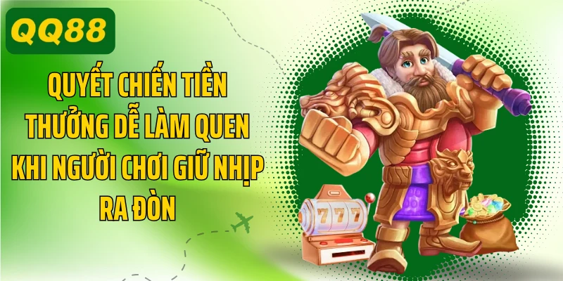 Quyết chiến tiền thưởng dễ làm quen khi người chơi giữ nhịp ra đòn
