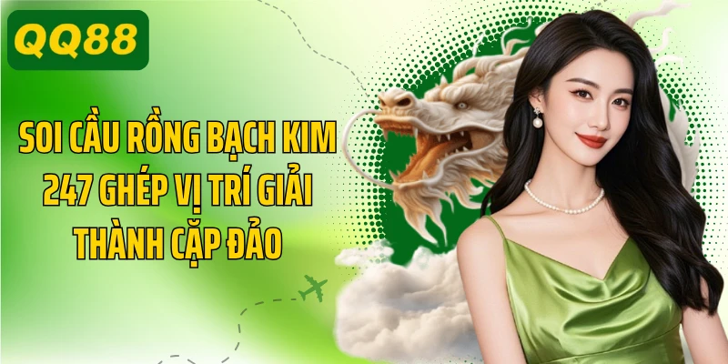 Soi cầu rồng bạch kim 247 ghép vị trí giải thành cặp đảo