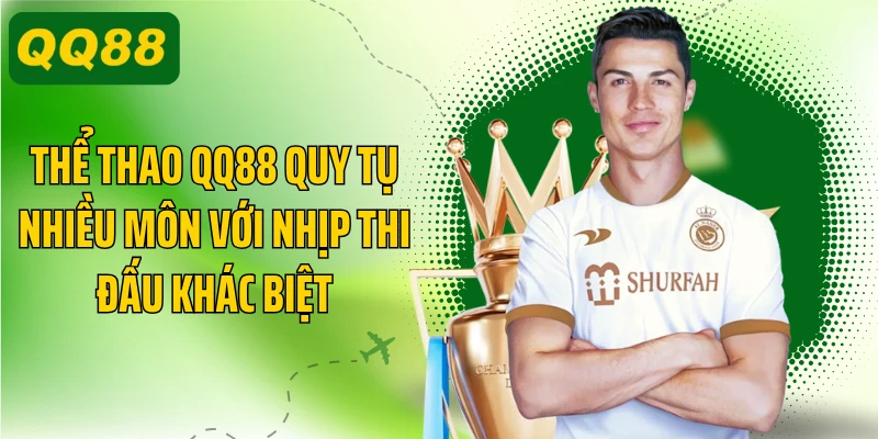 Thể thao QQ88 quy tụ nhiều môn với nhịp thi đấu khác biệt