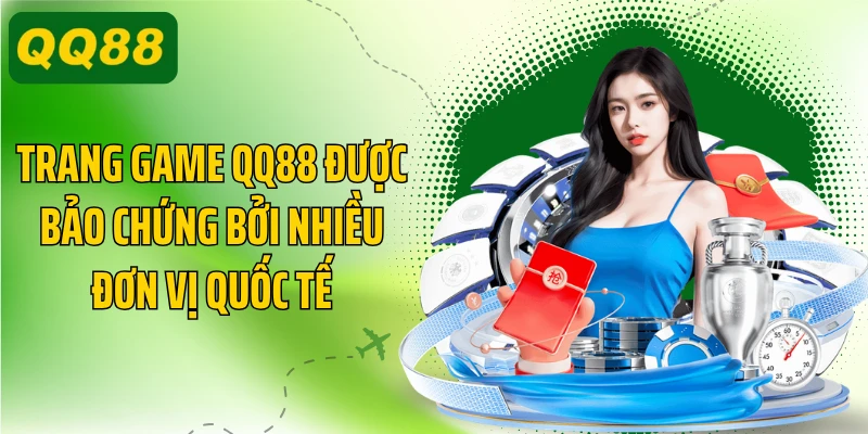 Trang game QQ88 được bảo chứng bởi nhiều đơn vị quốc tế